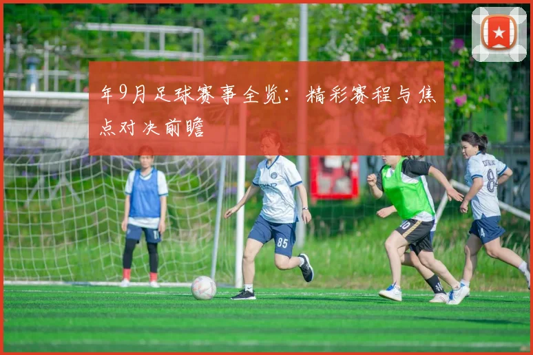 年9月足球赛事全览:精彩赛程与焦点对决前瞻