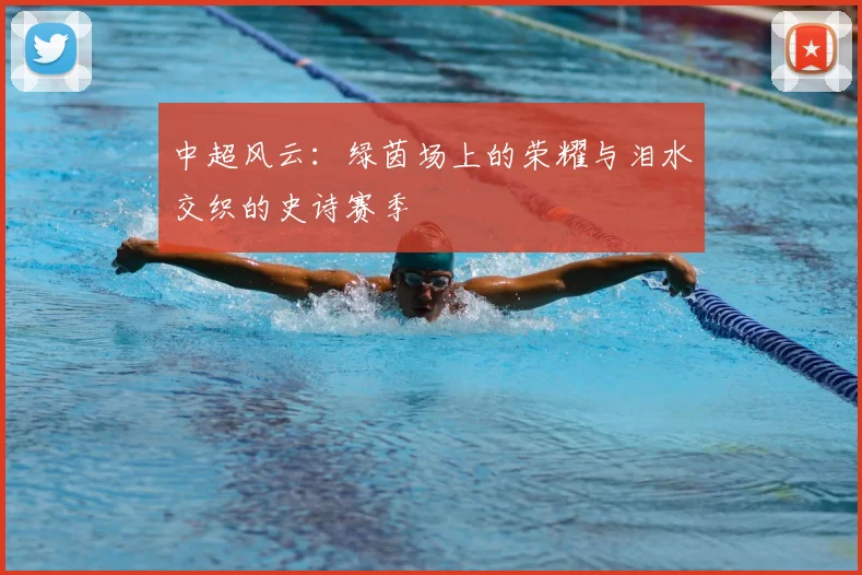 中超风云:绿茵场上的荣耀与泪水交织的史诗赛季