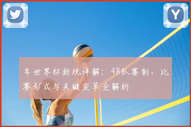 年世界杯新规详解：48队赛制、比赛形式与关键变革全解析