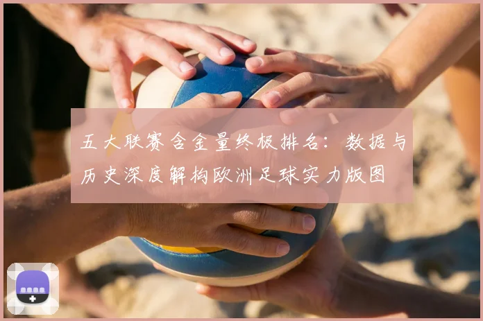 五大联赛含金量终极排名：数据与历史深度解构欧洲足球实力版图